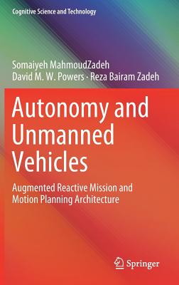 Autonomy and Unmanned Vehicles: Augmented Reactive Mission and Motion Planning Architecture - Mahmoudzadeh, Somaiyeh, and Powers, David M W, and Bairam Zadeh, Reza