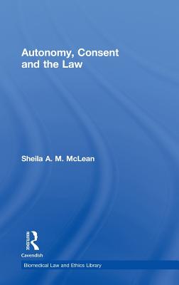 Autonomy, Consent and the Law - A M McLean, Sheila