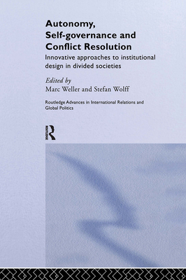 Autonomy, Self Governance and Conflict Resolution: Innovative Approaches to Institutional Design in Divided Societies - Weller, Marc (Editor), and Wolff, Stefan (Editor)