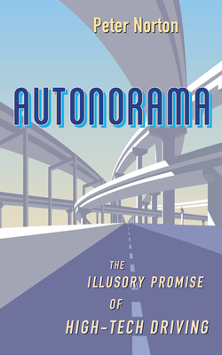 Autonorama: The Illusory Promise of High-Tech Driving - Norton, Peter