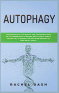 Autophagy: Discover How to Live Healthy and Longer with Your Self-Cleansing Body's Natural Intelligence. Start a Fasting Diet Activating the Anti-Aging Process to Lose Weight Safely