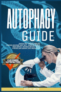 Autophagy Guide: unlock your natural healing process, discover your self -cleasing body's intelligence. Activate the Anti-Aging process, and weight loss mechanism