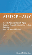 Autophagy: How to Activate the Anti-Aging Process Through Intermittent Fasting, Exercise, And a Powerful Mindset