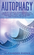 Autophagy: How to Learn to Achieve a Healthy Lifestyle With Weight Loss Thanks to Intermittent Fasting, a Keto Diet, and Physical Activity