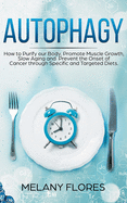 Autophagy: How to Purify our Body, Promote Muscle Growth, Slow Aging and Prevent the Onset of Cancer through Intermittent Fasting, Keto Diet and Other Specific and Targeted Diets!