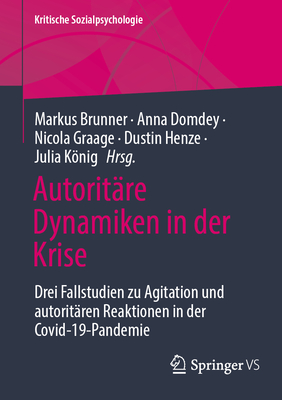 Autorit?re Dynamiken in Der Krise: Drei Fallstudien Zu Agitation Und Autorit?ren Reaktionen in Der Covid-19-Pandemie - Brunner, Markus (Editor), and Domdey, Anna (Editor), and Graage, Nicola (Editor)