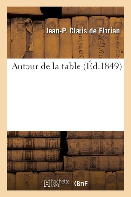 Autour de la table - de Florian, Jean-Pierre Claris, and Grandville, J J