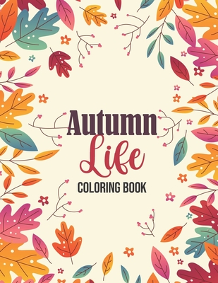 Autumn Life - Coloring Book: Coloring Books for Relaxation Featuring Calming Autumn Scenes, Fall Leaves, Harvest - Coloring, Sawaar