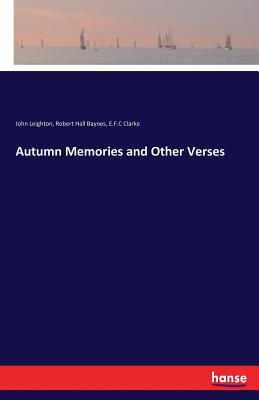 Autumn Memories and Other Verses - Baynes, Robert Hall, and Leighton, John, and Clarke, E F C