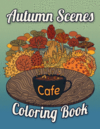Autumn Scenes Coloring Book Cafe: Fall Coloring Books For Adults