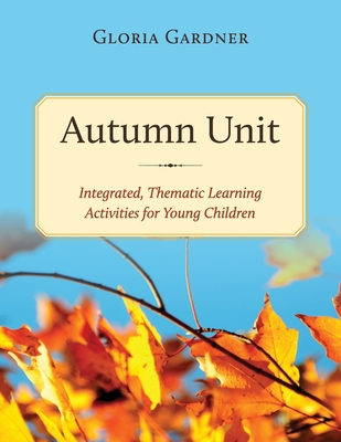 Autumn Unit: Integrated, Thematic Learning Activities for Young Children - Gardner, Gloria