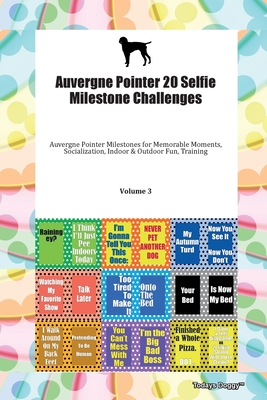 Auvergne Pointer 20 Selfie Milestone Challenges Auvergne Pointer Milestones for Memorable Moments, Socialization, Indoor & Outdoor Fun, Training Volume 3 - Doggy, Todays