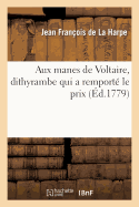 Aux Manes de Voltaire, Dithyrambe Qui a Remport? Le Prix Au Jugement de l'Acad?mie Franc?oise