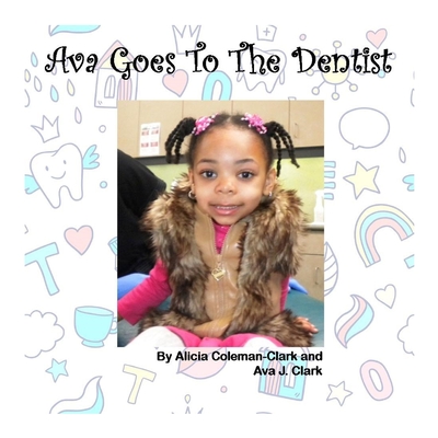 Ava Goes To The Dentist - Coleman-Clark, Alicia, and Clark, Ava J