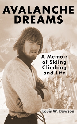 Avalanche Dreams: A Memoir of Skiing, Climbing, and Life - Dawson, Louis W