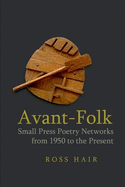 Avant-Folk: Small Press Poetry Networks from 1950 to the Present