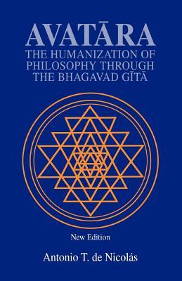 Avatara: The Humanization of Philosophy Through the Bhagavad Gita - de Nicolas, Antonio T