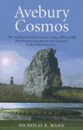 Avebury Cosmos - The Neolithic World of Avebury henge, Silbury Hill, West Kennet long barrow, the Sanctuary & the Longstones Cove