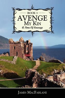Avenge My Kin - Book 3: A Time Of Courage - MacFarlane, James