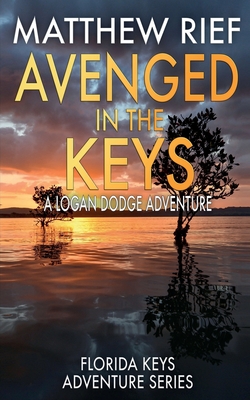 Avenged in the Keys: A Logan Dodge Adventure (Florida Keys Adventure Series Book 11) - Rief, Matthew