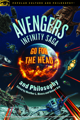 Avengers Infinity Saga and Philosophy - Arp, Robert (Editor), and Rivera, Heather L (Editor)