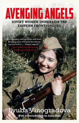 Avenging Angels: Soviet women snipers on the Eastern front (1941-45) - Vinogradova, Lyuba