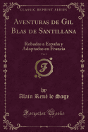 Aventuras de Gil Blas de Santillana, Vol. 1: Robadas a Espana y Adoptadas En Francia (Classic Reprint)