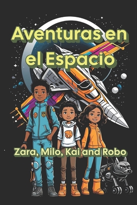 Aventuras en el Espacio: Zara, Milo, Kai y su Perro Robo 20 Aventuras Para Nios de 6 a 10 Aos - Basso Galarce, Cristian