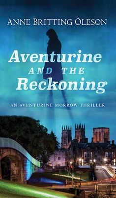 Aventurine and the Reckoning: An Aventurine Morrow Thriller - Oleson, Anne Britting