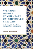 Averroes' Middle Commentary on Aristotle's Rhetoric: Arabic-English Translation, with Notes and Introduction