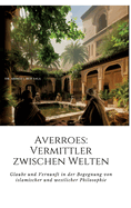 Averroes: Vermittler zwischen Welten: Glaube und Vernunft in der Begegnung von islamischer und westlicher Philosophie