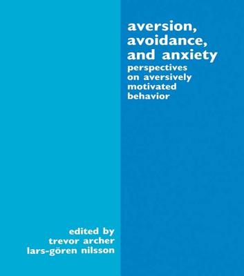 Aversion, Avoidance, and Anxiety: Perspectives on Aversively Motivated Behavior - Archer, Trevor (Editor), and Nilsson, Lars-Goran (Editor)