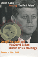 Averting 'the Final Failure': John F. Kennedy and the Secret Cuban Missile Crisis Meetings