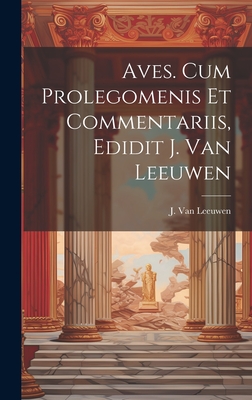 Aves. Cum Prolegomenis Et Commentariis, Edidit J. Van Leeuwen - Leeuwen, J Van