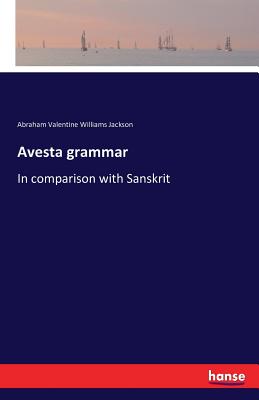 Avesta grammar: In comparison with Sanskrit - Jackson, Abraham Valentine Williams