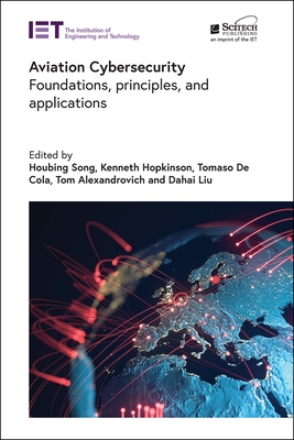 Aviation Cybersecurity: Foundations, principles, and applications - Song, Houbing (Editor), and Hopkinson, Kenneth (Editor), and Cola, Tomaso De (Editor)
