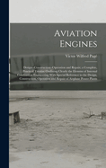 Aviation Engines: Design--Construction--Operation and Repair; a Complete, Practical Treatise Outlining Clearly the Elemtns of Internal Combustion Engineering With Special Reference to the Design, Construction, Operation and Repair of Airplane Power Plants