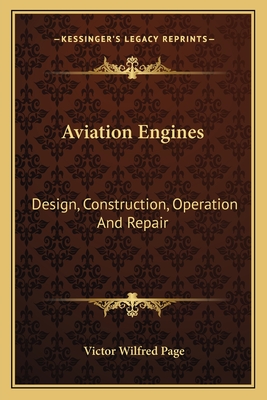 Aviation Engines: Design, Construction, Operation and Repair - Page, Victor Wilfred