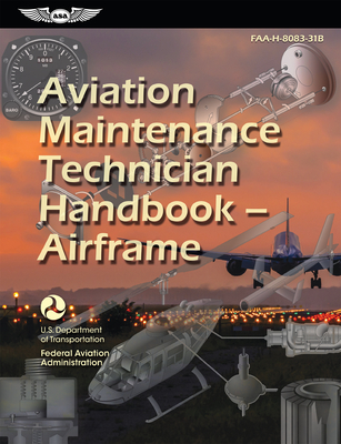 Aviation Maintenance Technician Handbook--Airframe (2024): Faa-H-8083-31b - Federal Aviation Administration (FAA), and U S Department of Transportation, and Aviation Supplies & Academics (Asa) (Editor)
