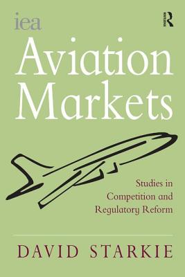 Aviation Markets: Studies in Competition and Regulatory Reform - Starkie, David