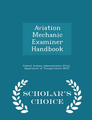 Aviation Mechanic Examiner Handbook - Scholar's Choice Edition - Federal Aviation Administration (Faa), D (Creator)