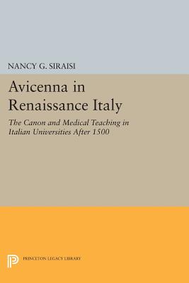 Avicenna in Renaissance Italy: The Canon and Medical Teaching in Italian Universities after 1500 - Siraisi, Nancy G.