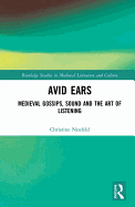 Avid Ears: Medieval Gossips, Sound and the Art of Listening
