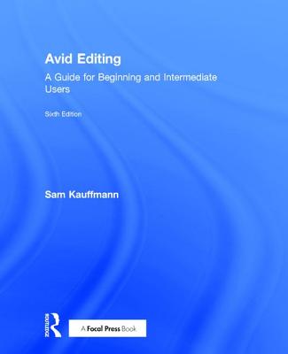 Avid Editing: A Guide for Beginning and Intermediate Users - Kauffmann, Sam