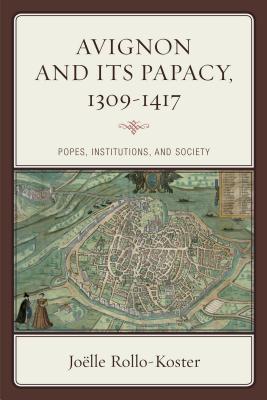 Avignon and Its Papacy, 1309-1417: Popes, Institutions, and Society - Rollo-Koster, Jolle