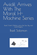 Aviidil Arrives With The Moral H-Machine Series: Book 2 Earth Children versus the Sea, Sky, and Land Dragons