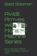 Aviidil Arrives with The Moral H-Machine Series: Book 3 The Earth Children, Nuclear War Begins, Ocean of Hope