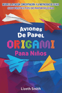 Aviones De Papel Origami Para Nios: Mejore La Atenci?n, la concentraci?n y la motricidad de su hijo con proyectos de papiroflexia