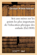 Avis Aux M?res Sur Les Points Les Plus Importants de l'?ducation Physique Des Enfants: Dans Les Premi?res Ann?es. Traduit de l'Allemand