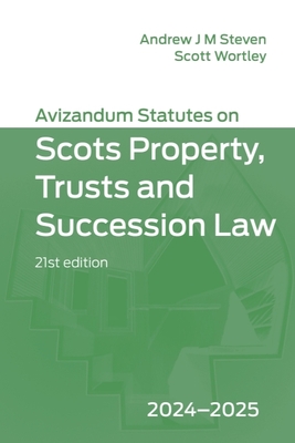 Avizandum Statutes on Scots Property, Trusts and Succession Law: 2024-2025, 21st Edition - Steven, Andrew J M (Editor), and Wortley, Scott (Editor)